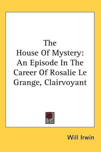 Cover image for The House Of Mystery: An Episode In The Career Of Rosalie Le Grange, Clairvoyant