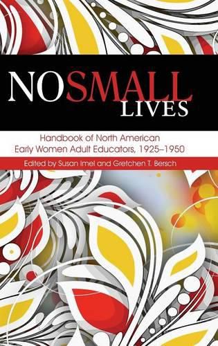 Cover image for No Small Lives: Handbook of North American Early Women Adult Educators, 1925-1950