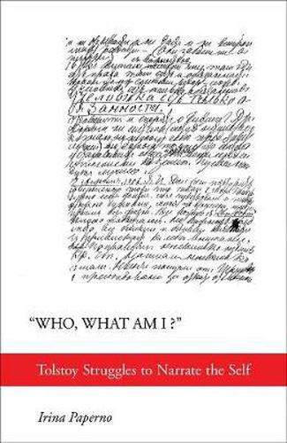 Cover image for Who, What Am I?: Tolstoy Struggles to Narrate the Self