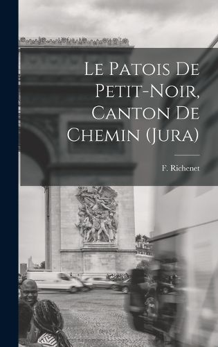 Cover image for Le patois de Petit-Noir, Canton de Chemin (Jura)