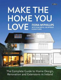 Cover image for Make The Home You Love: The Complete Guide to Home Design, Renovation and Extensions in Ireland
