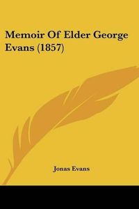 Cover image for Memoir Of Elder George Evans (1857)