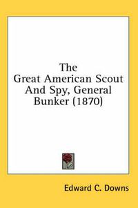 Cover image for The Great American Scout and Spy, General Bunker (1870)