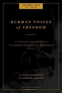 Cover image for Burma's Voices of Freedom in Conversation with Alan Clements, Volume 2 of 4: An Ongoing Struggle for Democracy - Updated