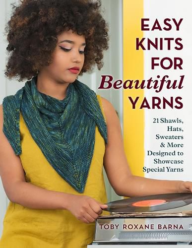 Cover image for Easy Knits for Beautiful Yarns: 21 Shawls, Hats, Sweaters & More Designed to Showcase Special Yarns