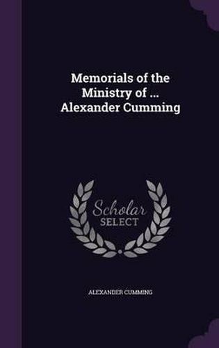 Cover image for Memorials of the Ministry of ... Alexander Cumming