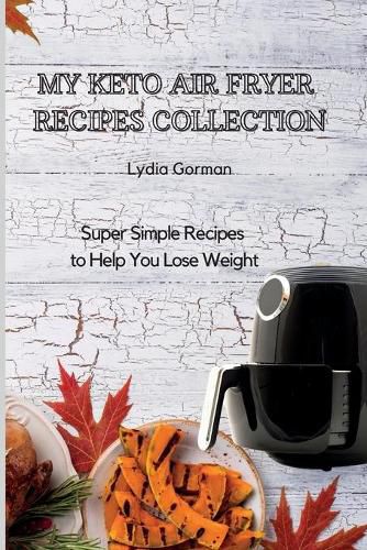 Cover image for My Keto Air Fryer Recipes Collection: Super Simple Recipes to Help You Lose Weight