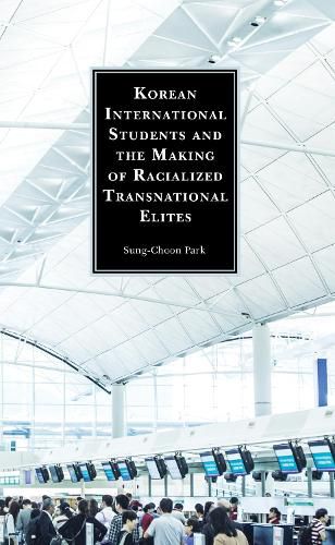 Cover image for Korean International Students and the Making of Racialized Transnational Elites