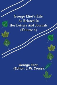 Cover image for George Eliot's Life, as Related in Her Letters and Journals (Volume 3)