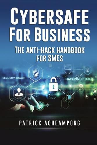 Cover image for Cybersafe for Business: The Anti-Hack Handbook for SMEs