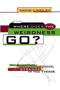 Cover image for Where Does the Weirdness Go?: Why Quantum Mechanics is Strange, But Not as Strange as You Think