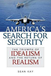 Cover image for America's Search for Security: The Triumph of Idealism and the Return of Realism