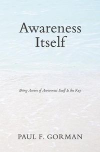 Cover image for Awareness Itself: Being Aware of Awareness Itself Is the Key