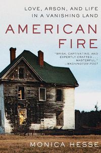 Cover image for American Fire: Love, Arson, and Life in a Vanishing Land