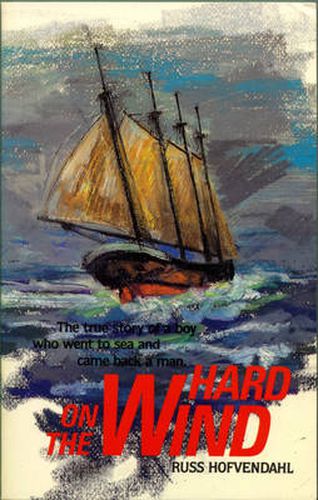 Cover image for Hard on the Wind: The True Story of a Boy Who Went to Sea and Came Back a Man