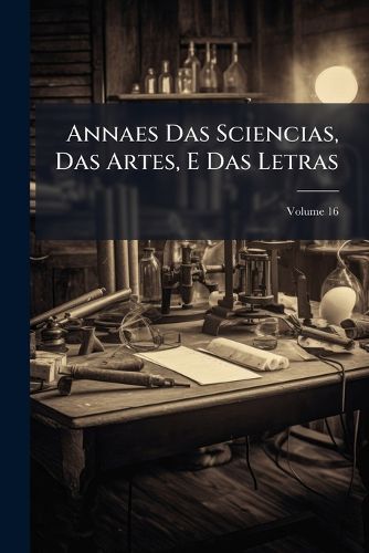 Cover image for Annaes Das Sciencias, Das Artes, E Das Letras, Volume 16