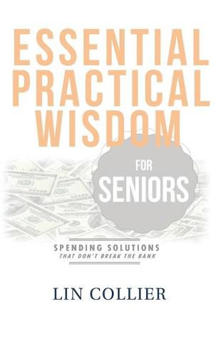 Cover image for Essential Practical Wisdom for Seniors: Spending Solutions That Don't Break The Bank