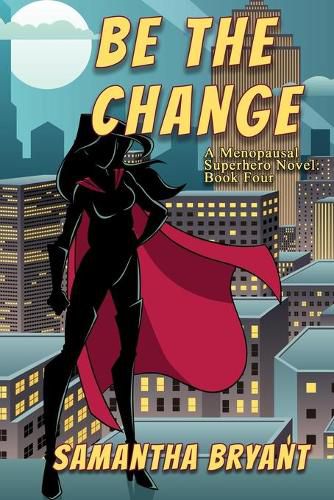 Cover image for Be the Change: A Menopausal Superheroes Novel