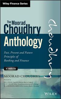 Cover image for The Moorad Choudhry Anthology: Past, Present and Future Principles of Banking and Finance + Website