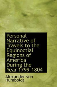 Cover image for Personal Narrative of Travels to the Equinoctial Regions of America During the Year 1799-1804