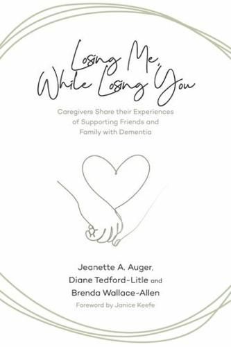 Cover image for Losing Me, While Losing You: Caregivers Share Their Experiences of Supporting Friends and Family with Dementia