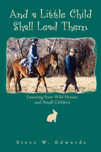 Cover image for And a Little Child Shall Lead Them: Learning from Wild Horses and Small Children