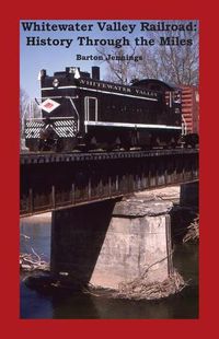 Cover image for Whitewater Valley Railroad: History Through the Miles