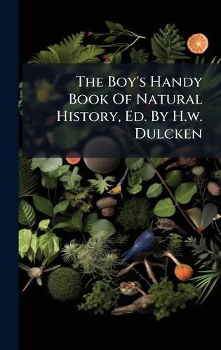 Cover image for The Boy's Handy Book Of Natural History, Ed. By H.w. Dulcken