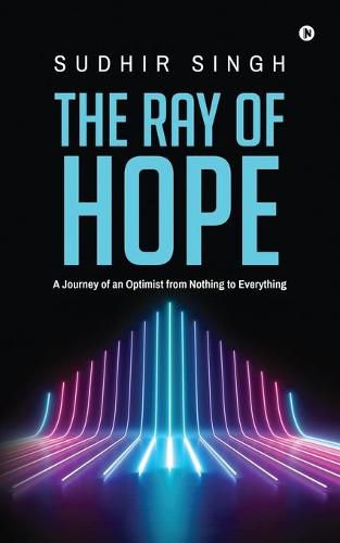 Cover image for The Ray of hope: A Journey of an Optimist from Nothing to Everything