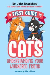 Cover image for A First Guide to Cats: Understanding Your Whiskered Friend