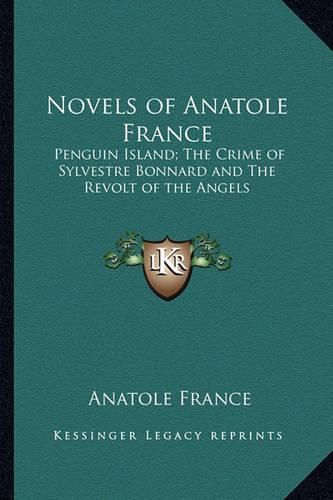 Cover image for Novels of Anatole France: Penguin Island; The Crime of Sylvestre Bonnard and the Revolt of the Angels