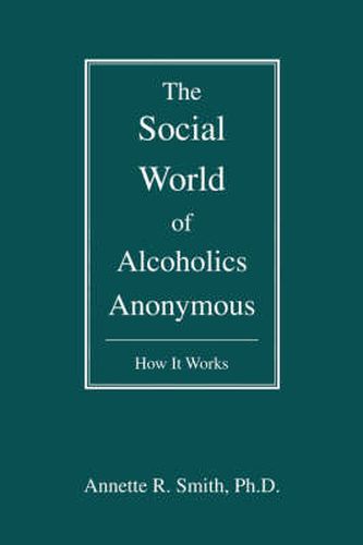 Cover image for The Social World of Alcoholics Anonymous: How It Works