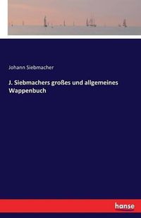 Cover image for J. Siebmachers grosses und allgemeines Wappenbuch