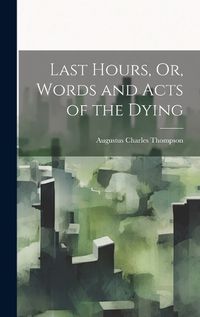 Cover image for Last Hours, Or, Words and Acts of the Dying