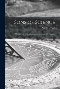 Cover image for Sons of Science: the Story of the Smithsonian Institution and Its Leaders