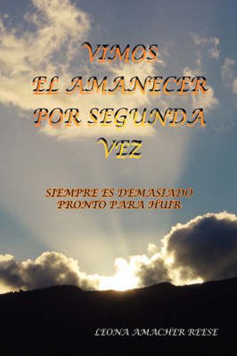 Cover image for Vimos El Amanecer Por Segunda Vez: Siempre Es Demasiado Pronto Para Huir