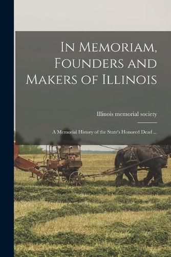 Cover image for In Memoriam, Founders and Makers of Illinois; a Memorial History of the State's Honored Dead ...