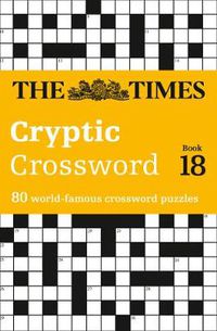 Cover image for The Times Cryptic Crossword Book 18: 80 World-Famous Crossword Puzzles