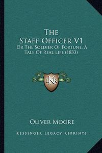 Cover image for The Staff Officer V1: Or the Soldier of Fortune, a Tale of Real Life (1833)