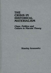 Cover image for The Crisis in Historical Materialism: Class, Politics, and Culture in Marxist Theory