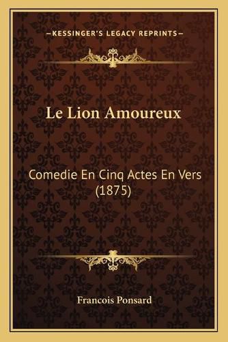 Le Lion Amoureux: Comedie En Cinq Actes En Vers (1875)