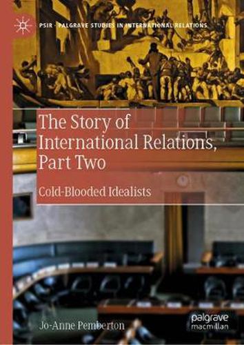 Cover image for The Story of International Relations, Part Two: Cold-Blooded Idealists