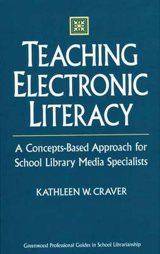 Cover image for Teaching Electronic Literacy: A Concepts-Based Approach for School Library Media Specialists