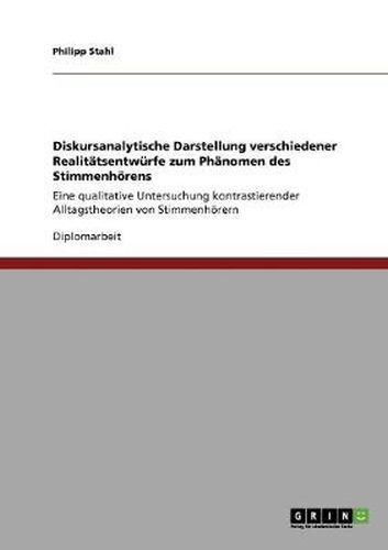 Cover image for Diskursanalytische Darstellung verschiedener Realitatsentwurfe zum Phanomen des Stimmenhoerens: Eine qualitative Untersuchung kontrastierender Alltagstheorien von Stimmenhoerern