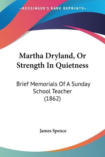 Cover image for Martha Dryland, or Strength in Quietness: Brief Memorials of a Sunday School Teacher (1862)