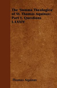 Cover image for The 'Summa Theologica' of St. Thomas Aquinas: Part 1, Questions L-LXXIV