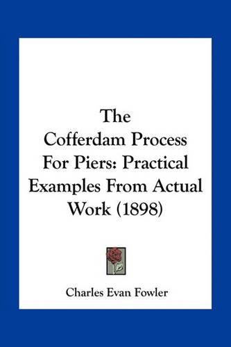 Cover image for The Cofferdam Process for Piers: Practical Examples from Actual Work (1898)