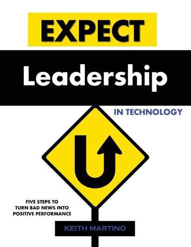 Cover image for Expect Leadership in Technology: Five Steps to Turn Bad News into Positive Performance
