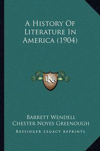 Cover image for A History of Literature in America (1904) a History of Literature in America (1904)