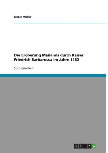 Cover image for Die Eroberung Mailands durch Kaiser Friedrich Barbarossa im Jahre 1162